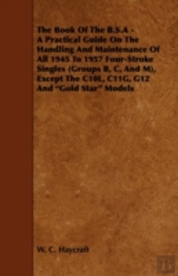 Bertrand.pt - The Book Of The B.S.A - A Practical Guide On The Handling And Maintenance Of All 1945 To 1957 Four-Stroke Singles (Groups B, C, And M), Except The C10l, C11g, G12 And 