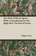 The Book Of Winter Sports - With An Introduction By The Right Hon. The Earl Of Lytton
