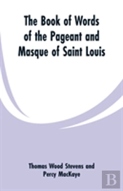 The Book Of Words Of The Pageant And Masque Of Saint Louis