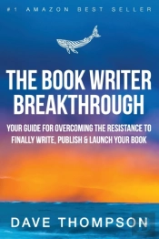 The Book Writer Breakthrough - Your Guide For Overcoming The Resistance To Finally Write, Publish & Launch Your Book (Paperback)