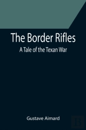 The Border Rifles: A Tale Of The Texan W