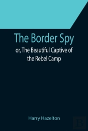 The Border Spy  Or, The Beautiful Captiv