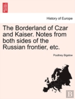Bertrand.pt - The Borderland Of Czar And Kaiser. Notes From Both Sides Of The Russian Frontier, Etc.