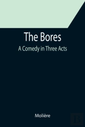 The Bores: A Comedy In Three Acts