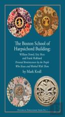 The Boston Harpsichord Building School - Reminiscences Of William Dowd, Eric Herz And Frank Hubbard By The People Who Knew And Worked Wi
