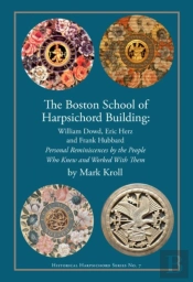 The Boston Harpsichord Building School - Reminiscences Of William Dowd, Eric Herz And Frank Hubbard By The People Who Knew And Worked Wi