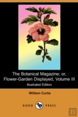 Bertrand.pt - The Botanical Magazine; Or, Flower-Garden Displayed, Volume Iii (Illustrated Edition) (Dodo Press)