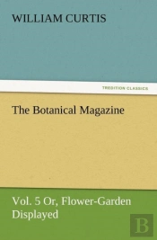 The Botanical Magazine, Vol. 5 Or, Flower-Garden Displayed