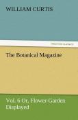 The Botanical Magazine, Vol. 6 Or, Flower-Garden Displayed