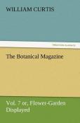 The Botanical Magazine Vol. 7 Or, Flower-Garden Displayed