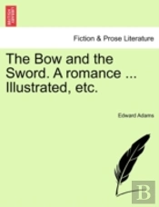 The Bow And The Sword. A Romance ... Ill