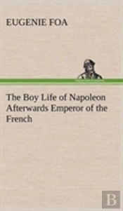 The Boy Life Of Napoleon Afterwards Emperor Of The French