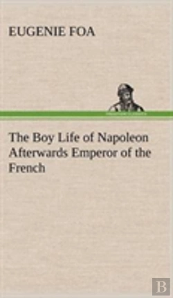 Bertrand.pt - The Boy Life Of Napoleon Afterwards Emperor Of The French