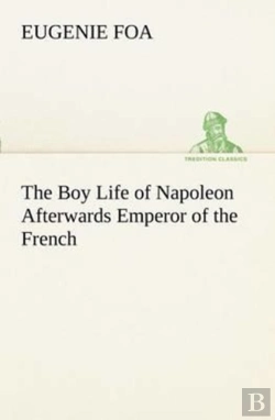 Bertrand.pt - The Boy Life Of Napoleon Afterwards Emperor Of The French