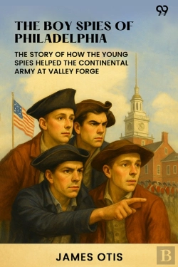 Bertrand.pt - The Boy Spies Of Philadelphiathe Story Of How The Young Spies Helped The Continental Army At Valley Forge (Edition1)