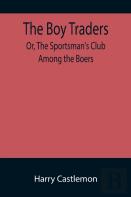 The Boy Traders; Or, The Sportsman'S Club Among The Boers