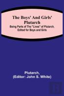 The Boys' And Girls' Plutarch; Being Parts Of The ''Lives'' Of Plutarch, Edited For Boys And Girls