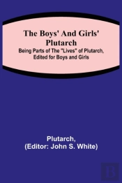 The Boys' And Girls' Plutarch; Being Parts Of The 'Lives' Of Plutarch, Edited For Boys And Girls