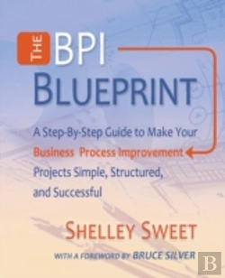 Bertrand.pt - The Bpi Blueprint: A Step-By-Step Guide To Make Your Business Process Improvement Projects Simple, Structured, And Successful