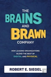 The Brains And Brawn Company: How Leading Organizations Blend The Best Of Digital And Physical