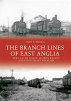 The Branch Lines Of East Anglia: Bury, Colne Valley, Saffron Walden And Stour Valley Branches