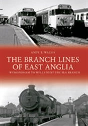 The Branch Lines Of East Anglia: Wymondham To Wells-Next-The-Sea Branch