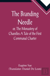 The Branding Needle; Or, The Monastery Of Charolles A Tale Of The First Communal Charter