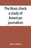 The Brass Check, A Study Of American Journalism