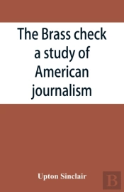 The Brass Check, A Study Of American Journalism