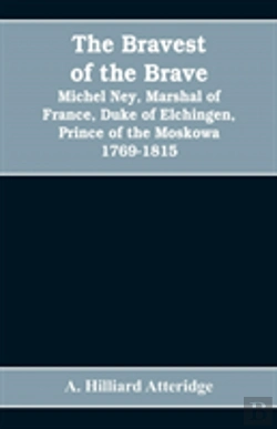 Bertrand.pt - The Bravest Of The Brave, Michel Ney, Marshal Of France, Duke Of Elchingen, Prince Of The Moskowa 1769-1815