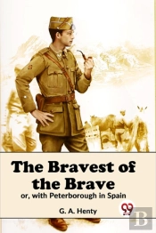 The Bravest Of The Brave Or, With Peterborough In Spain