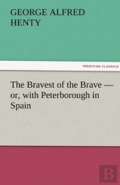 The Bravest Of The Brave - Or, With Peterborough In Spain