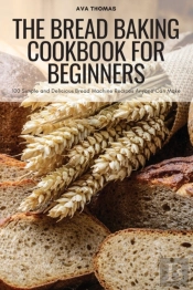 The Bread Baking Cookbook For Beginners