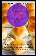 The Bread Machine Cookbook For Beginners