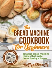 The Bread Machine Cookbook For Beginners
