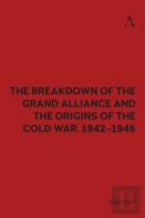 The Breakdown Of The Grand Alliance And The Origins Of The Cold War, 1942-1946
