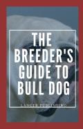 The Breeder`S Guide To Bull Dog