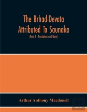 The Brhad-Devata Attributed To Saunaka A Summary Of The Deities And Myths Of The Rig-Veda Critically Edited In The Original Sanskrit With An Introduction And Seven Appendices, And Translated Into Engl
