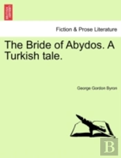 The Bride Of Abydos. A Turkish Tale.