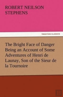 Bertrand.pt - The Bright Face Of Danger Being An Account Of Some Adventures Of Henri De Launay, Son Of The Sieur De La Tournoire