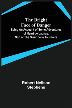 Bertrand.pt - The Bright Face Of Danger; Being An Account Of Some Adventures Of Henri De Launay, Son Of The Sieur De La Tournoire