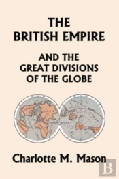 The British Empire And The Great Divisions Of The Globe, Book Ii In The Ambleside Geography Series (Yesterday'S Classics)