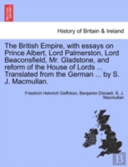 Bertrand.pt - The British Empire, With Essays On Prince Albert, Lord Palmerston, Lord Beaconsfield, Mr. Gladstone, And Reform Of The House Of Lords ... Translated F