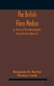 The British Flora Medica, Or, History Of
