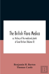 The British Flora Medica, Or, History Of