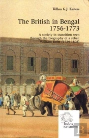 The British In Bengal (1756-1773) : A Society In Transition Seen Through The Biography Of A Rebel : William Bolts (1739-1808)