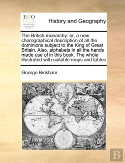Bertrand.pt - The British Monarchy: Or, A New Chorographical Description Of All The Dominions Subject To The King Of Great Britain. Also, Alphabets In All The Hands
