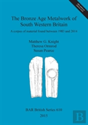 The Bronze Age Metalwork Of South Western Britain