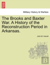 The Brooks And Baxter War. A History Of