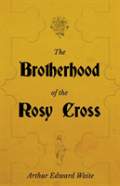 The Brotherhood Of The Rosy Cross - A History Of The Rosicrucians